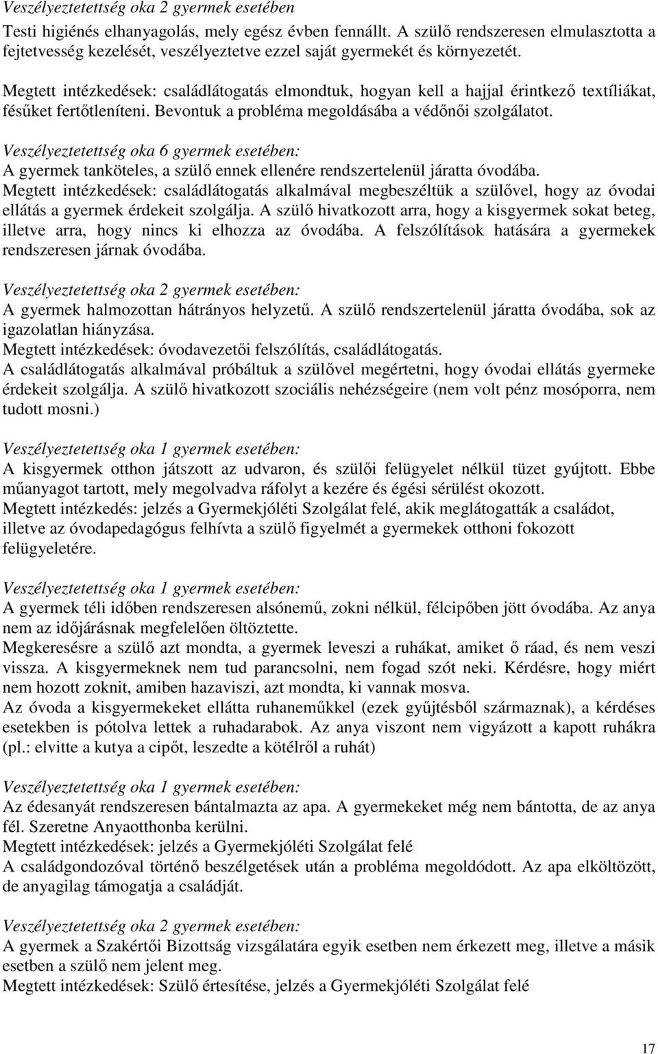 Megtett intézkedések: családlátogatás elmondtuk, hogyan kell a hajjal érintkezı textíliákat, fésőket fertıtleníteni. Bevontuk a probléma megoldásába a védınıi szolgálatot.