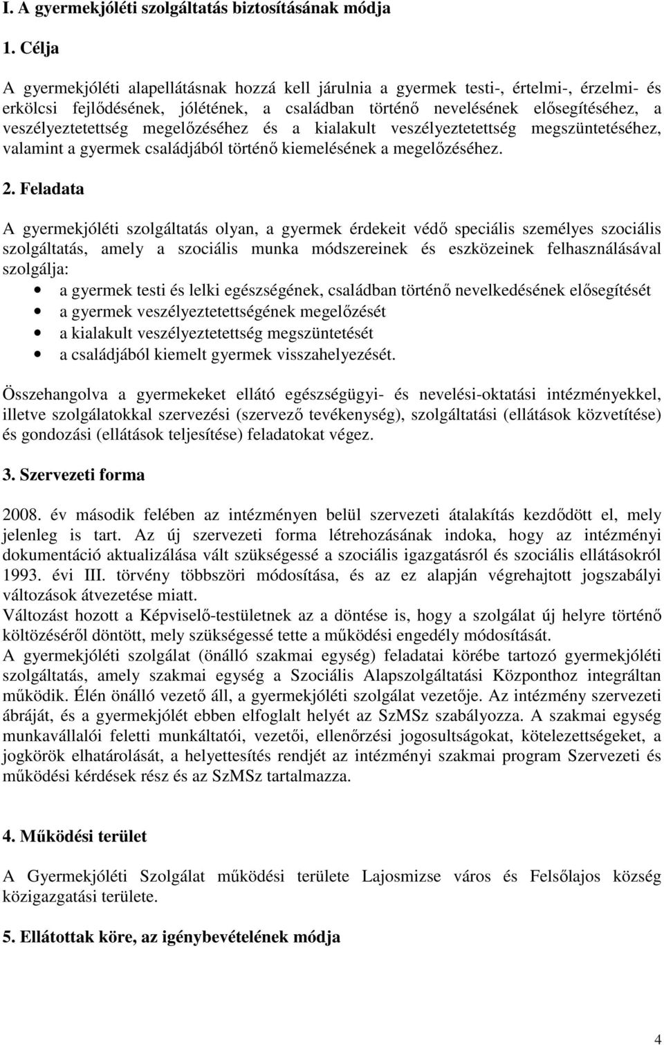 megelızéséhez és a kialakult veszélyeztetettség megszüntetéséhez, valamint a gyermek családjából történı kiemelésének a megelızéséhez. 2.