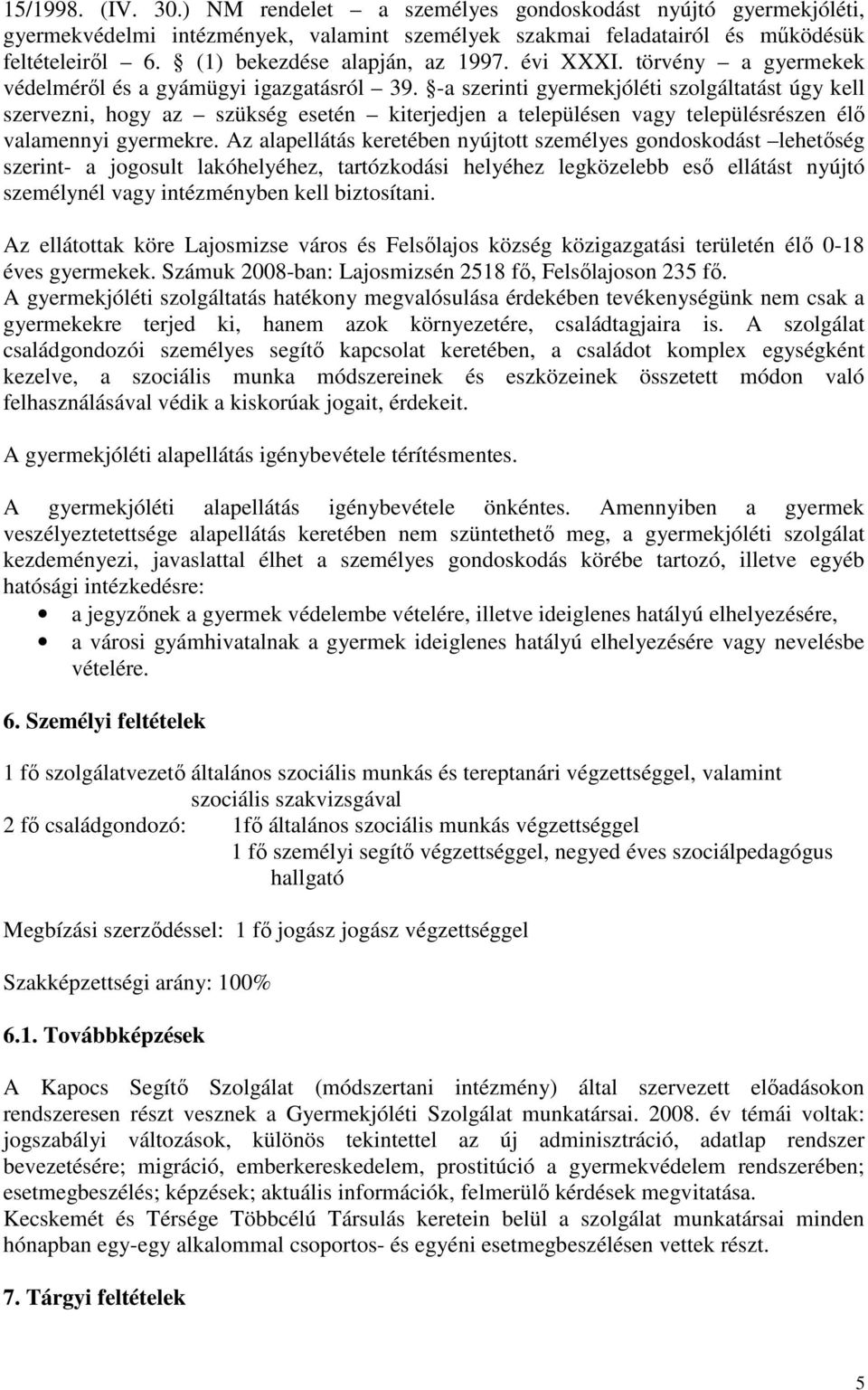 -a szerinti gyermekjóléti szolgáltatást úgy kell szervezni, hogy az szükség esetén kiterjedjen a településen vagy településrészen élı valamennyi gyermekre.