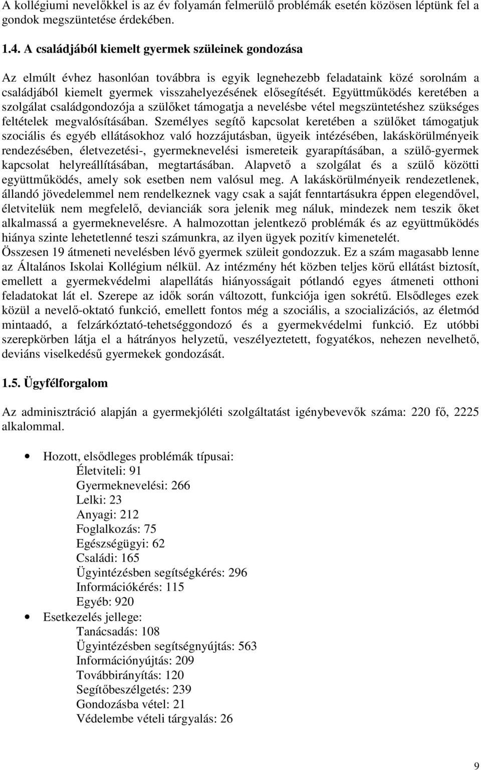 Együttmőködés keretében a szolgálat családgondozója a szülıket támogatja a nevelésbe vétel megszüntetéshez szükséges feltételek megvalósításában.