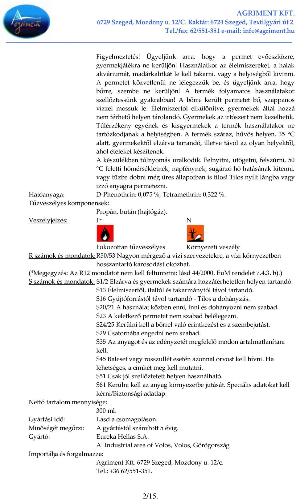 A bőrre került permetet bő, szappanos vízzel mossuk le. Élelmiszertől elkülönítve, gyermekek {ltal hozz{ nem férhető helyen t{rolandó. Gyermekek az irtószert nem kezelhetik.