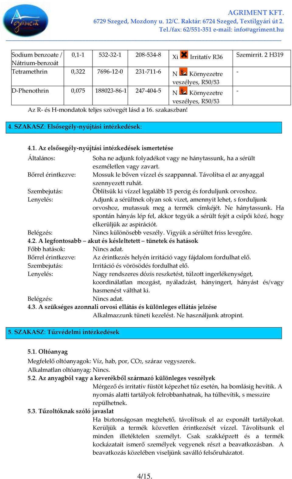 szövegét l{sd a 16. szakaszban! 4. SZAKASZ: Elsősegély-nyújt{si intézkedések: 4.1. Az elsősegély-nyújt{si intézkedések ismertetése [ltal{nos: Soha ne adjunk folyadékot vagy ne h{nytassunk, ha a sérült eszméletlen vagy zavart.