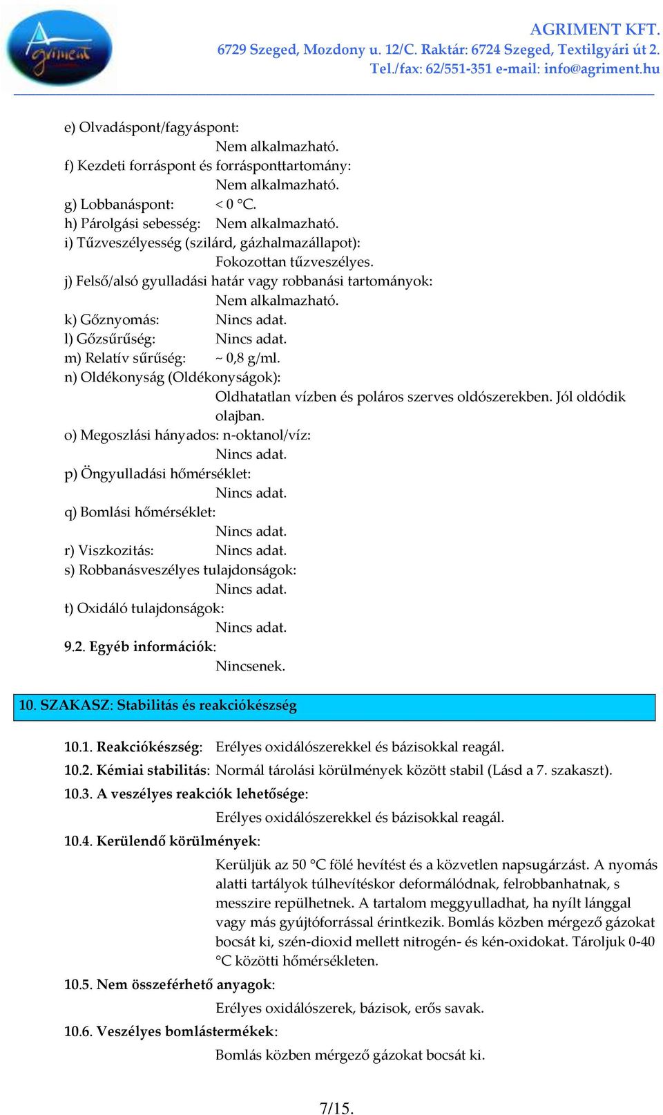 k) Gőznyom{s: l) Gőzsűrűség: m) Relatív sűrűség: ~ 0,8 g/ml. n) Oldékonys{g (Oldékonys{gok): Oldhatatlan vízben és pol{ros szerves oldószerekben. Jól oldódik olajban.