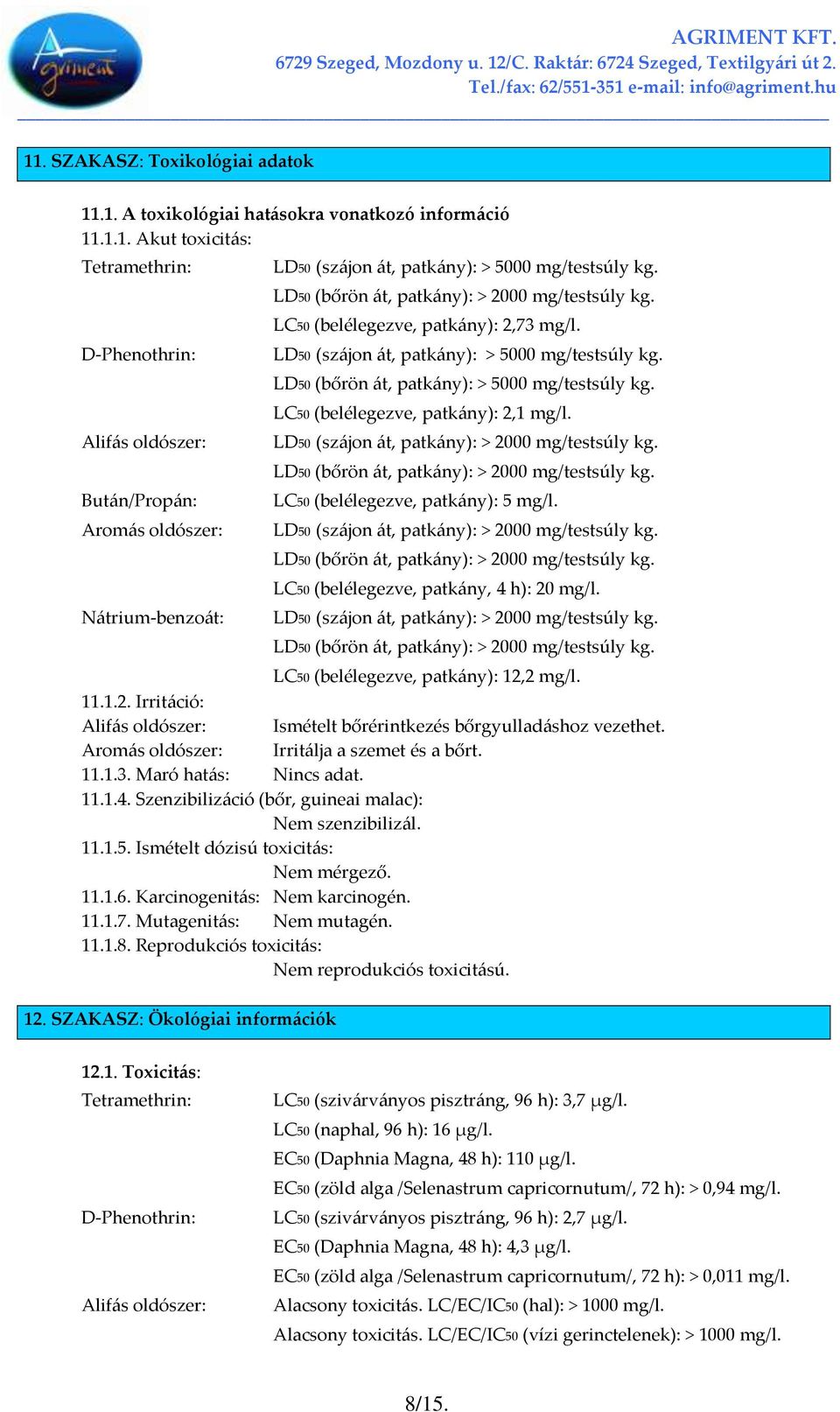 LC50 (belélegezve, patk{ny): 2,1 mg/l. LD50 (sz{jon {t, patk{ny): > 2000 mg/testsúly kg. LD50 (bőrön {t, patk{ny): > 2000 mg/testsúly kg. LC50 (belélegezve, patk{ny): 5 mg/l.