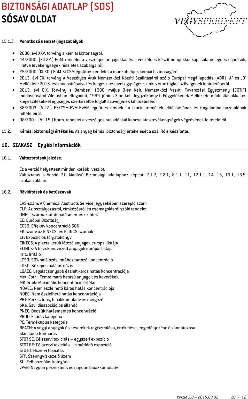 ) EüM-SZCSM együttes rendelet a munkahelyek kémiai biztonságáról. 2013. évi CX. törvény A Veszélyes Áruk Nemzetközi Közúti Szállításáról szóló Európai Megállapodás (ADR) A és B Melléklete 2013.