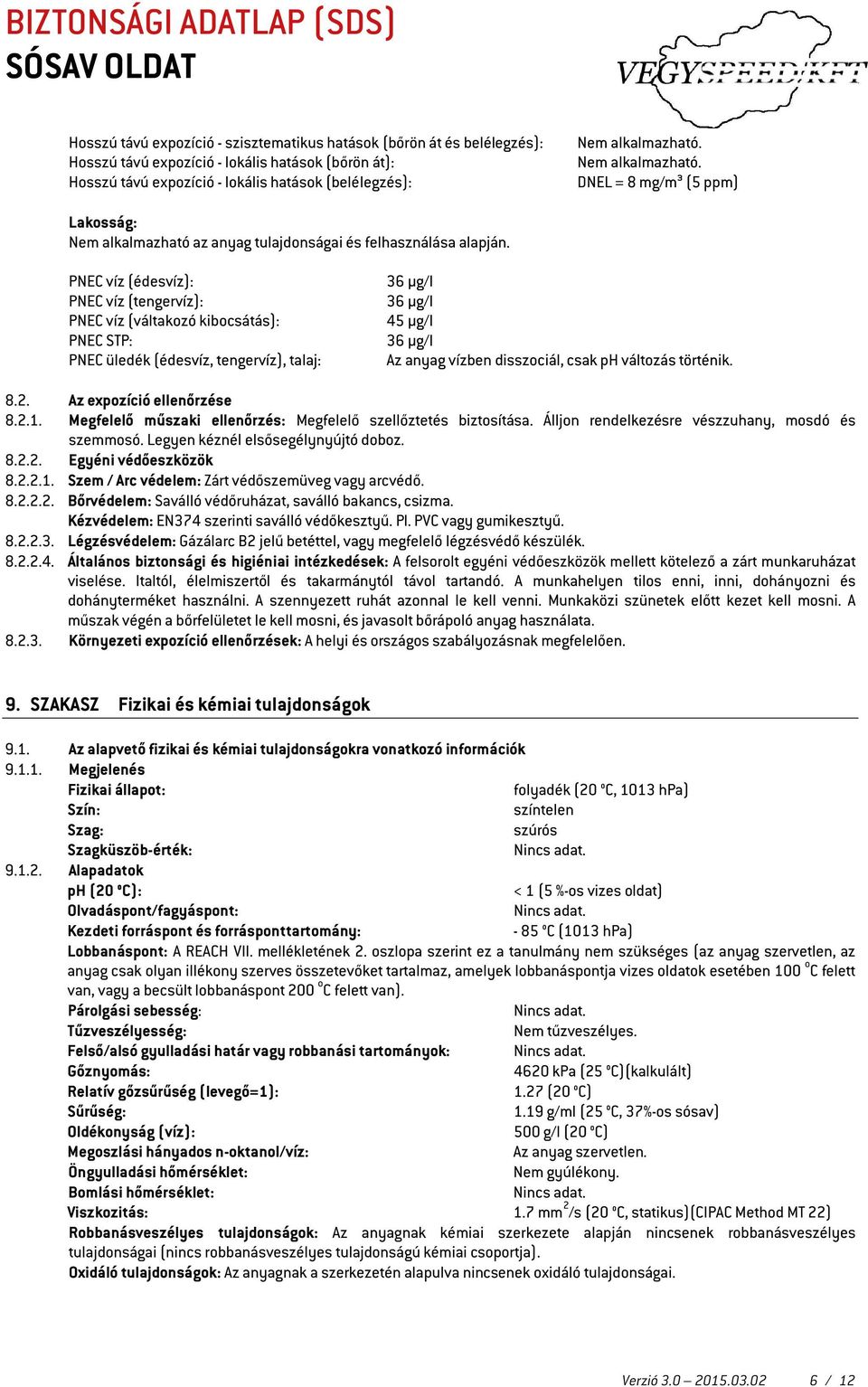 PNEC víz (édesvíz): PNEC víz (tengervíz): PNEC víz (váltakozó kibocsátás): PNEC STP: PNEC üledék (édesvíz, tengervíz), talaj: 36 µg/l 36 µg/l 45 µg/l 36 µg/l Az anyag vízben disszociál, csak ph