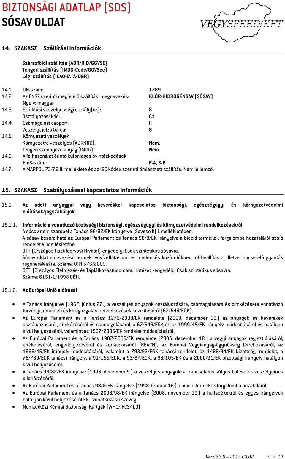 5. Környezeti veszélyek Környezetre veszélyes (ADR/RID): Nem. Tengeri szennyező anyag (IMDG): Nem. 14.6. A felhasználót érintő különleges óvintézkedések EmS-szám: F-A, S-B 14.7. A MARPOL 73/78 II.