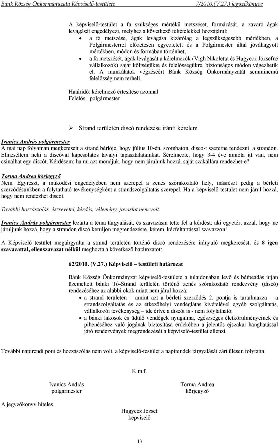 Nikoletta és Hugyecz Józsefné vállalkozók) saját költségükre és felelősségükre, biztonságos módon végezhetik el. A munkálatok végzéséért Bánk Község Önkormányzatát semminemű felelősség nem terheli.