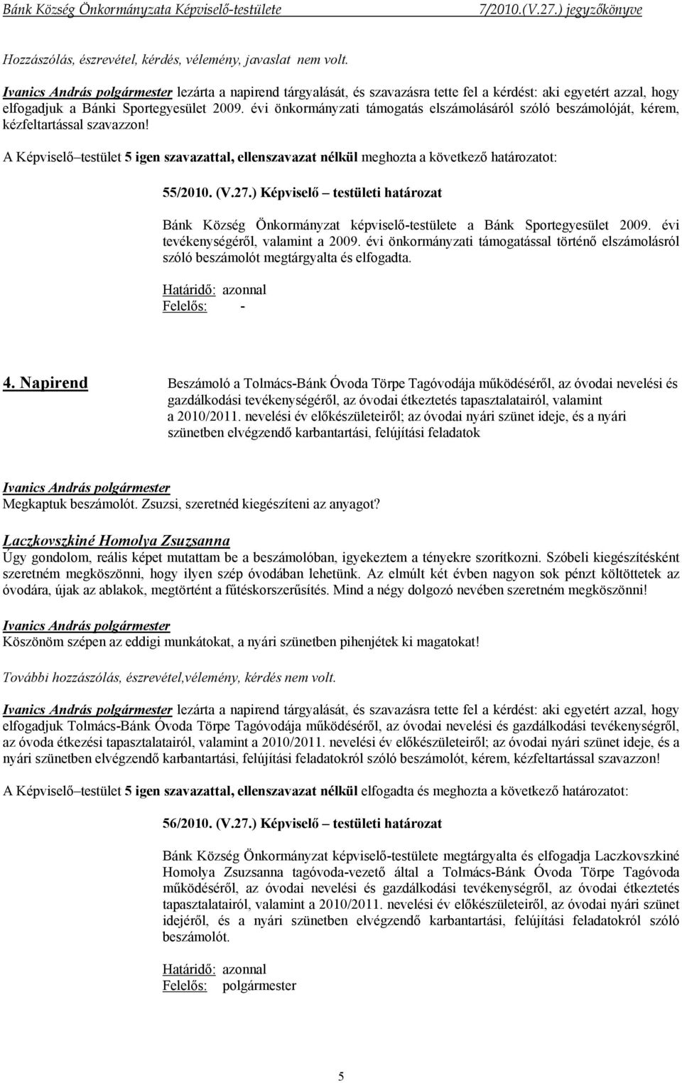 A Képviselő testület 5 igen szavazattal, ellenszavazat nélkül meghozta a következő határozatot: 55/2010. (V.27.