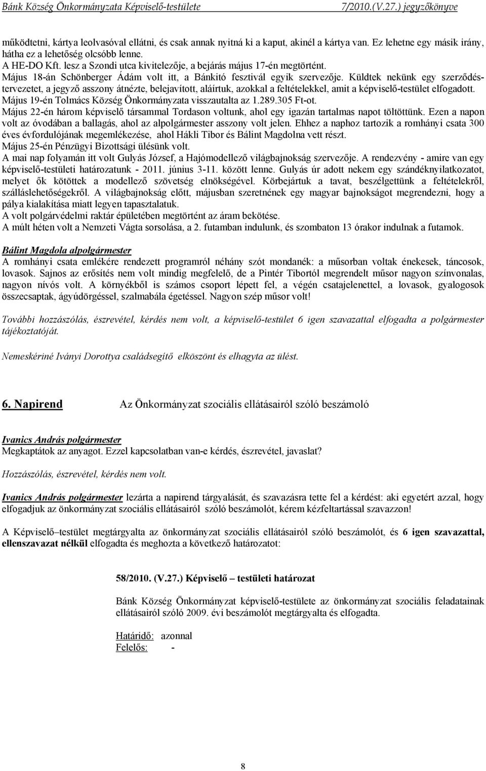 Küldtek nekünk egy szerződéstervezetet, a jegyző asszony átnézte, belejavított, aláírtuk, azokkal a feltételekkel, amit a képviselő-testület elfogadott.