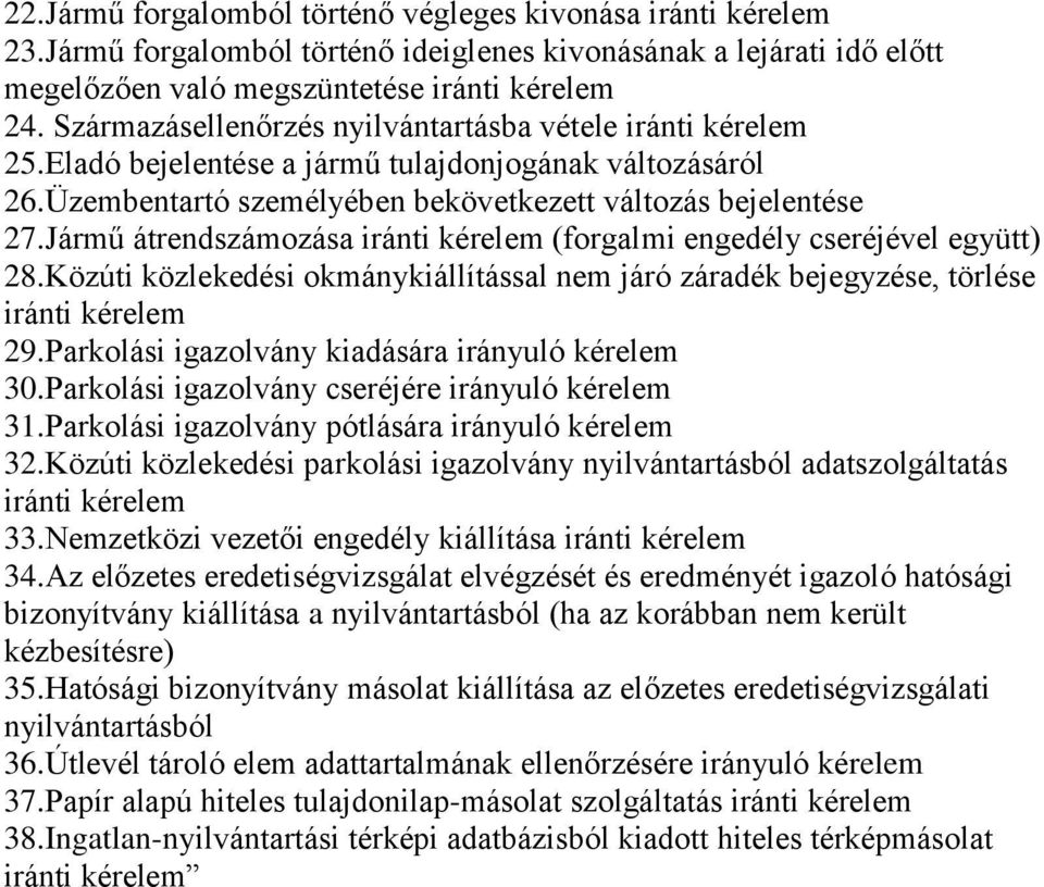 Jármű átrendszámozása iránti (forgalmi engedély cseréjével együtt) 28.Közúti közlekedési okmánykiállítással nem járó záradék bejegyzése, törlése iránti 29.Parkolási igazolvány kiadására irányuló 30.