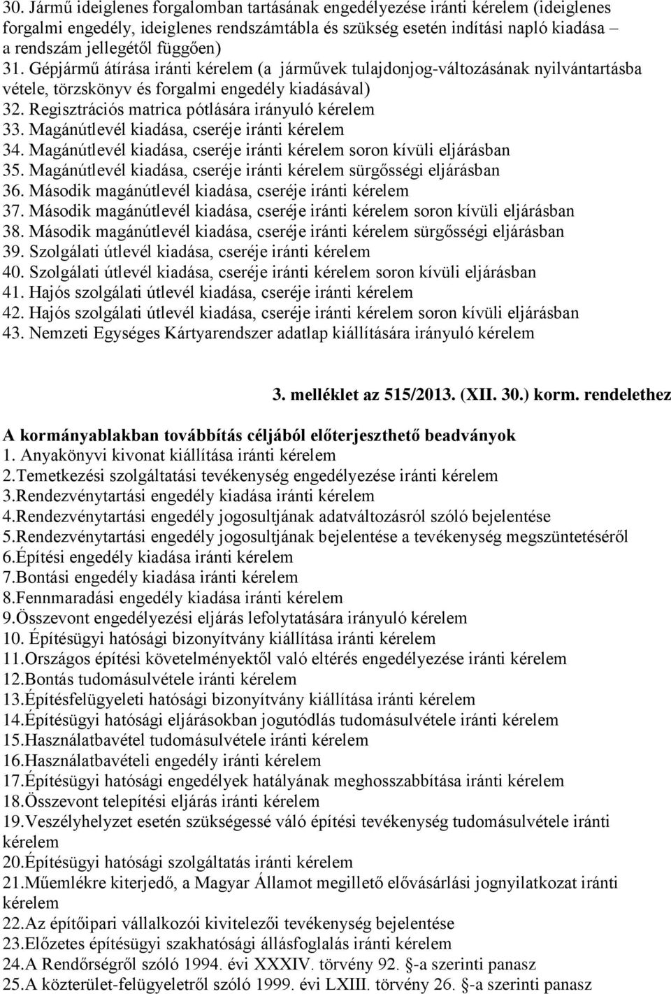 Magánútlevél kiadása, cseréje iránti 34. Magánútlevél kiadása, cseréje iránti soron kívüli eljárásban 35. Magánútlevél kiadása, cseréje iránti sürgősségi eljárásban 36.