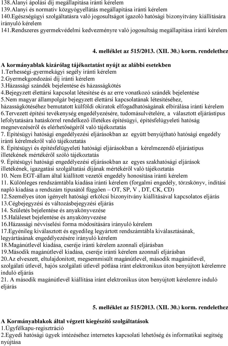 melléklet az 515/2013. (XII. 30.) korm. rendelethez A kormányablak kizárólag tájékoztatást nyújt az alábbi esetekben 1.Terhességi-gyermekágyi segély iránti 2.Gyermekgondozási díj iránti 3.