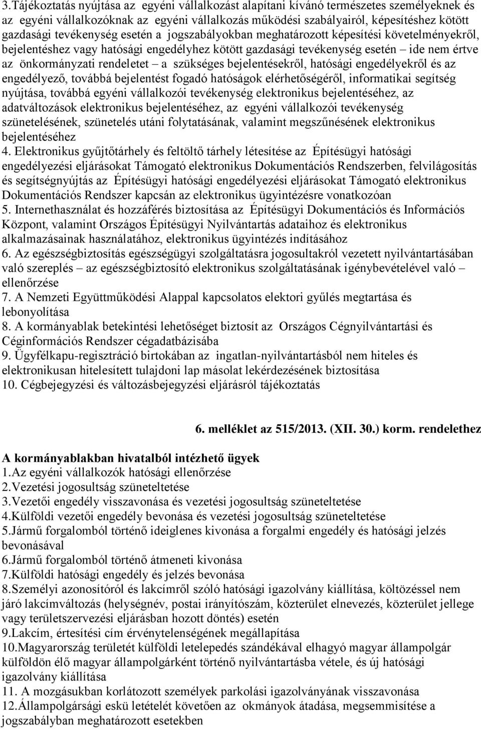 szükséges bejelentésekről, hatósági engedélyekről és az engedélyező, továbbá bejelentést fogadó hatóságok elérhetőségéről, informatikai segítség nyújtása, továbbá egyéni vállalkozói tevékenység