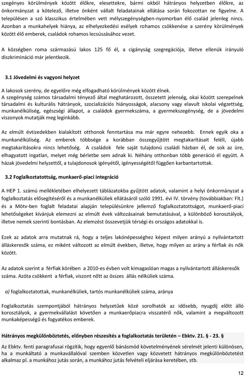 Azonban a munkahelyek hiánya, az elhelyezkedési esélyek rohamos csökkenése a szerény körülmények között élő emberek, családok rohamos lecsúszásához vezet.