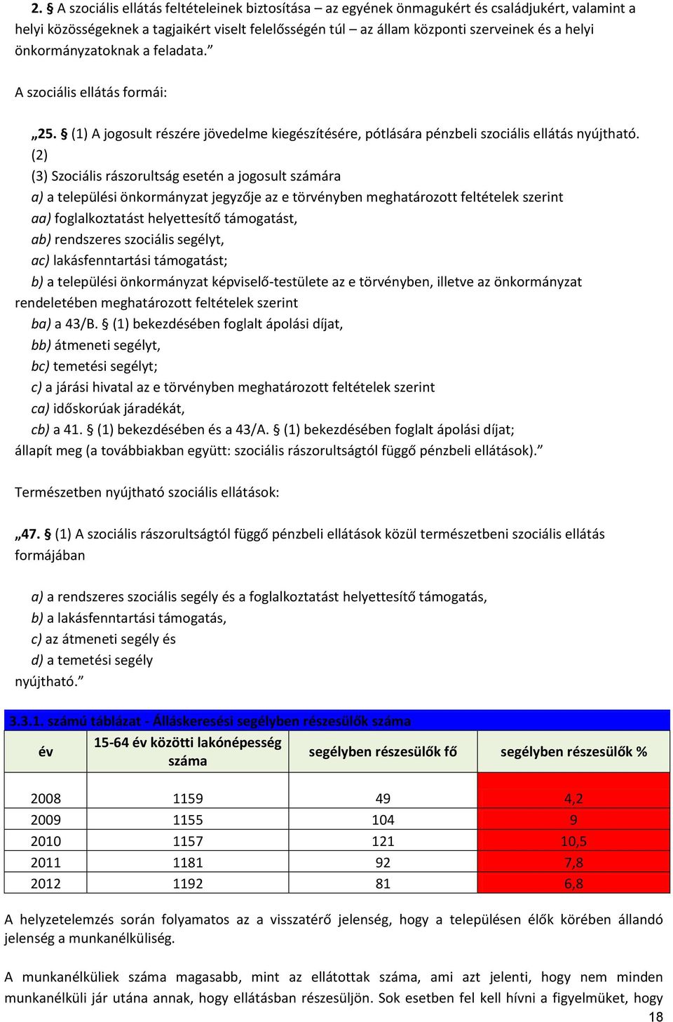 (2) (3) Szociális rászorultság esetén a jogosult számára a) a települési önkormányzat jegyzője az e törvényben meghatározott feltételek szerint aa) foglalkoztatást helyettesítő támogatást, ab)