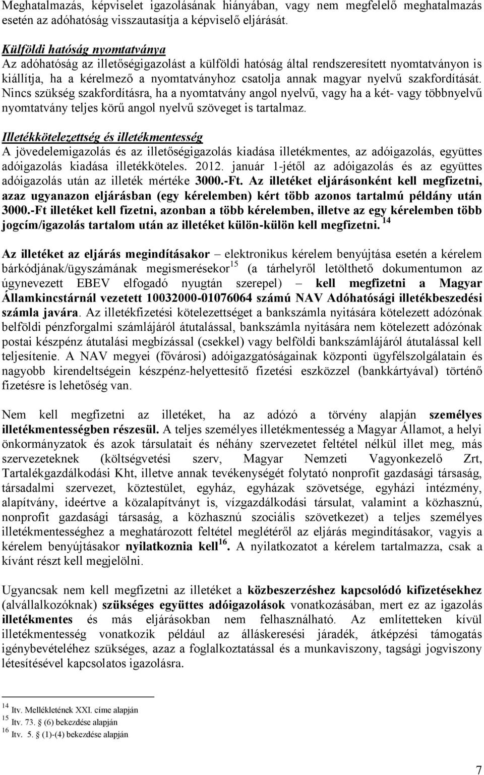 szakfordítását. Nincs szükség szakfordításra, ha a nyomtatvány angol nyelvű, vagy ha a két- vagy többnyelvű nyomtatvány teljes körű angol nyelvű szöveget is tartalmaz.