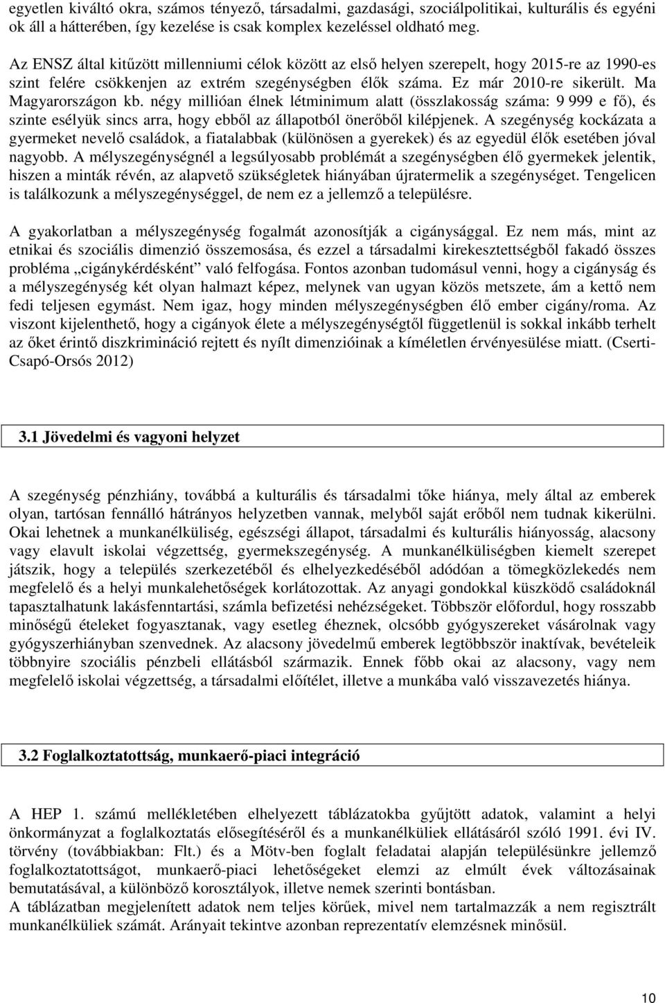 Ma Magyarországon kb. négy millióan élnek létminimum alatt (összlakosság száma: 9 999 e fő), és szinte esélyük sincs arra, hogy ebből az állapotból önerőből kilépjenek.