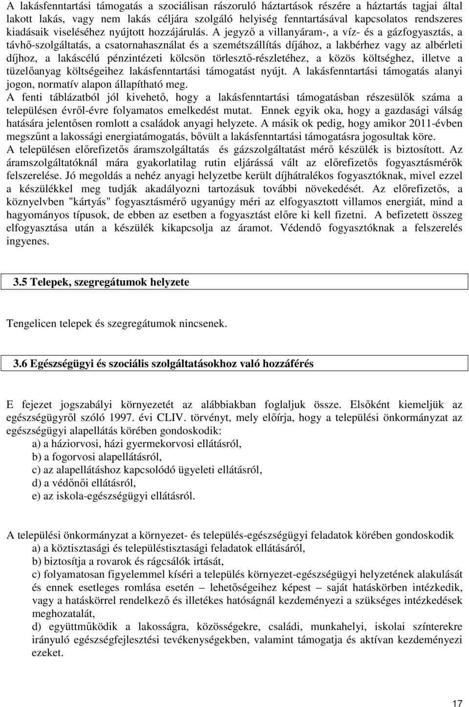 A jegyző a villanyáram-, a víz- és a gázfogyasztás, a távhő-szolgáltatás, a csatornahasználat és a szemétszállítás díjához, a lakbérhez vagy az albérleti díjhoz, a lakáscélú pénzintézeti kölcsön