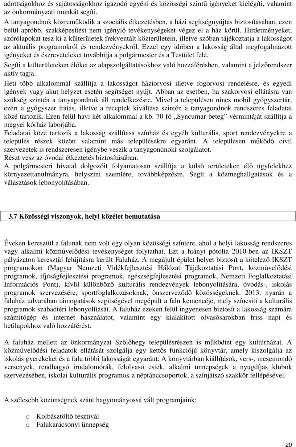 Hirdetményeket, szórólapokat tesz ki a külterületek frekventált közterületein, illetve szóban tájékoztatja a lakosságot az aktuális programokról és rendezvényekről.