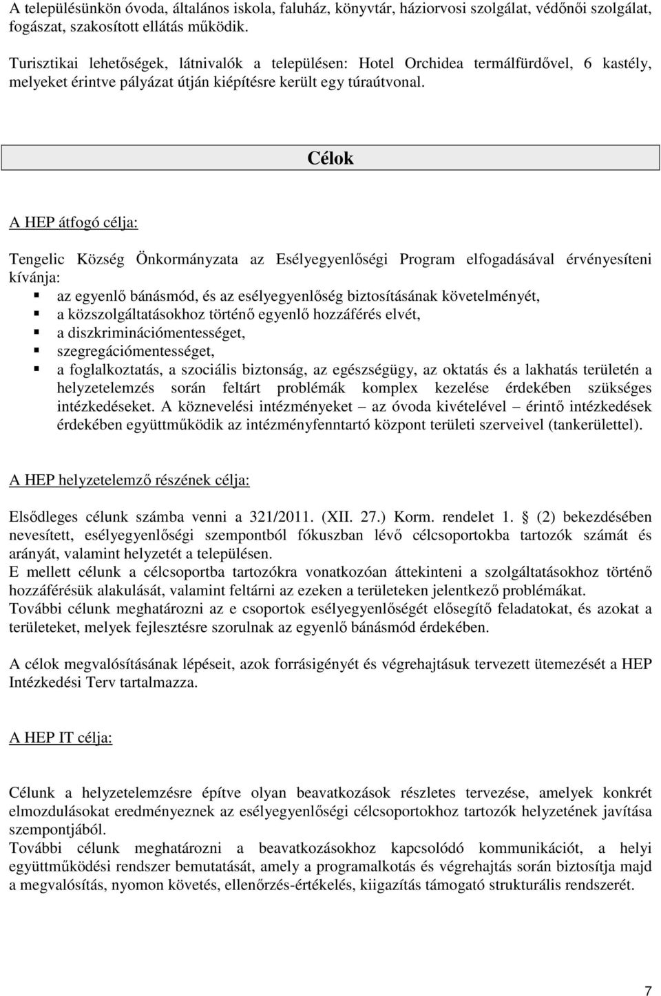 Célok A HEP átfogó célja: Tengelic Község Önkormányzata az Esélyegyenlőségi Program elfogadásával érvényesíteni kívánja: az egyenlő bánásmód, és az esélyegyenlőség biztosításának követelményét, a