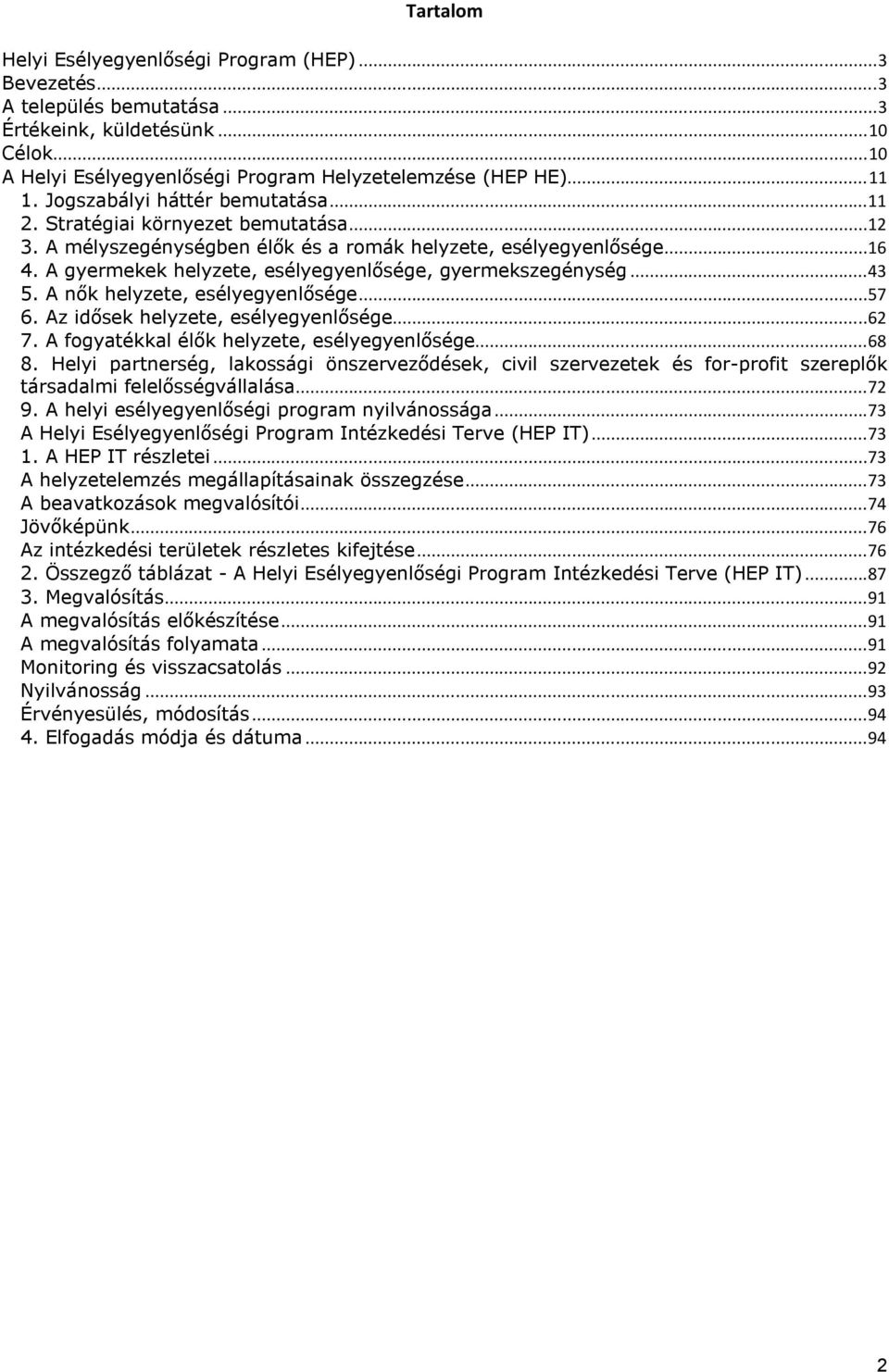 A gyermekek helyzete, esélyegyenlősége, gyermekszegénység...43 5. A nők helyzete, esélyegyenlősége...57 6. Az idősek helyzete, esélyegyenlősége...62 7. A fogyatékkal élők helyzete, esélyegyenlősége.