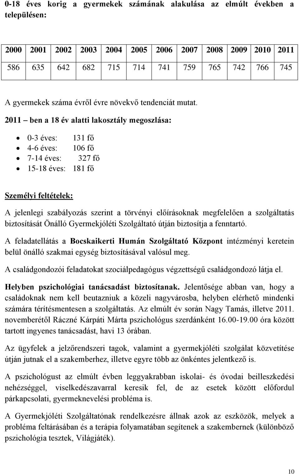 2011 ben a 18 év alatti lakosztály megoszlása: 0-3 éves: 131 fő 4-6 éves: 106 fő 7-14 éves: 327 fő 15-18 éves: 181 fő Személyi feltételek: A jelenlegi szabályozás szerint a törvényi előírásoknak