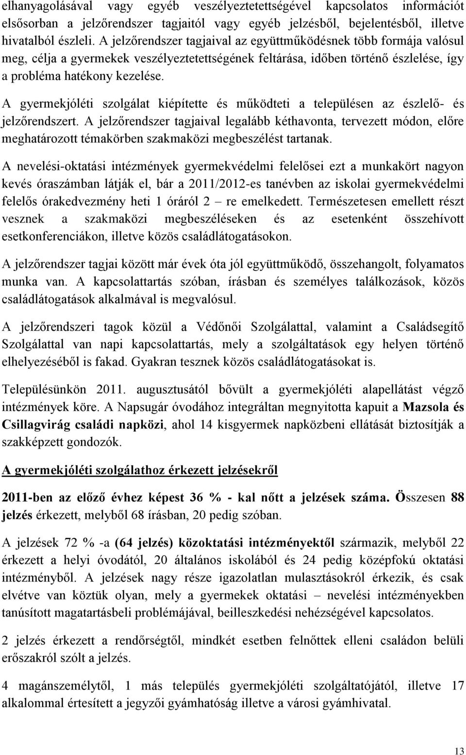 A gyermekjóléti szolgálat kiépítette és működteti a településen az észlelő- és jelzőrendszert.