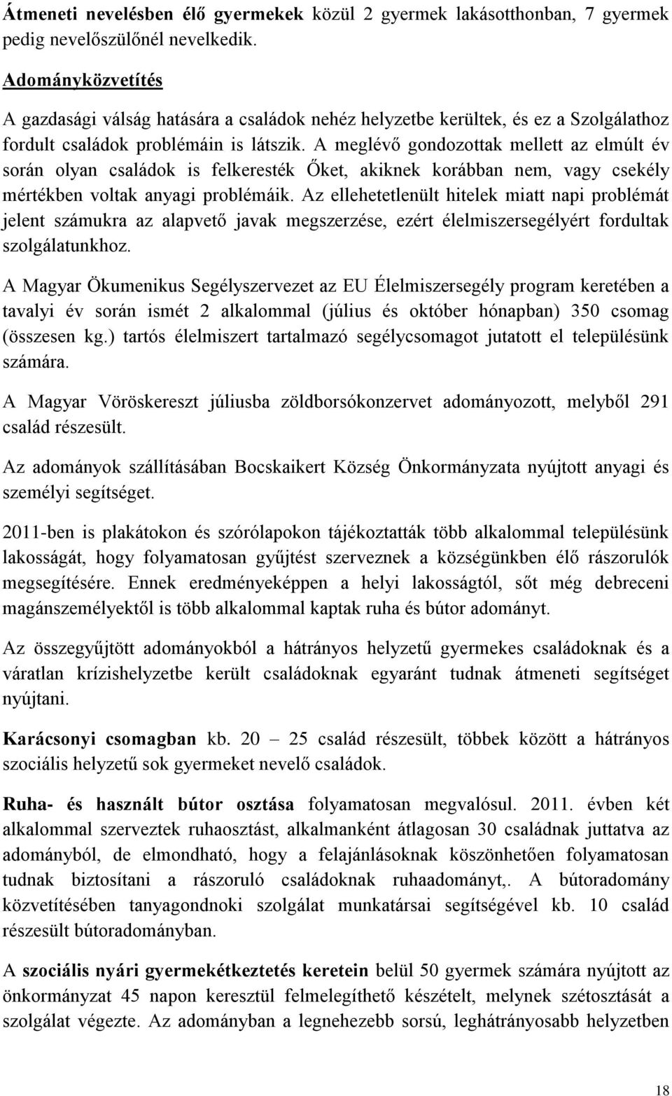 A meglévő gondozottak mellett az elmúlt év során olyan családok is felkeresték Őket, akiknek korábban nem, vagy csekély mértékben voltak anyagi problémáik.