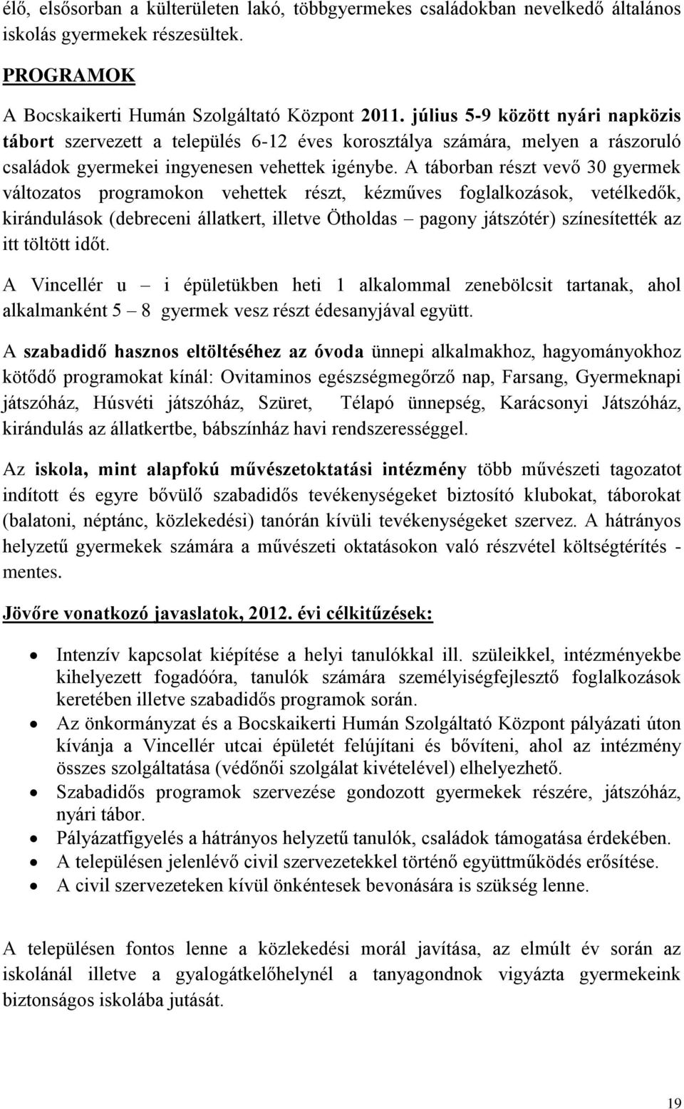 A táborban részt vevő 30 gyermek változatos programokon vehettek részt, kézműves foglalkozások, vetélkedők, kirándulások (debreceni állatkert, illetve Ötholdas pagony játszótér) színesítették az itt