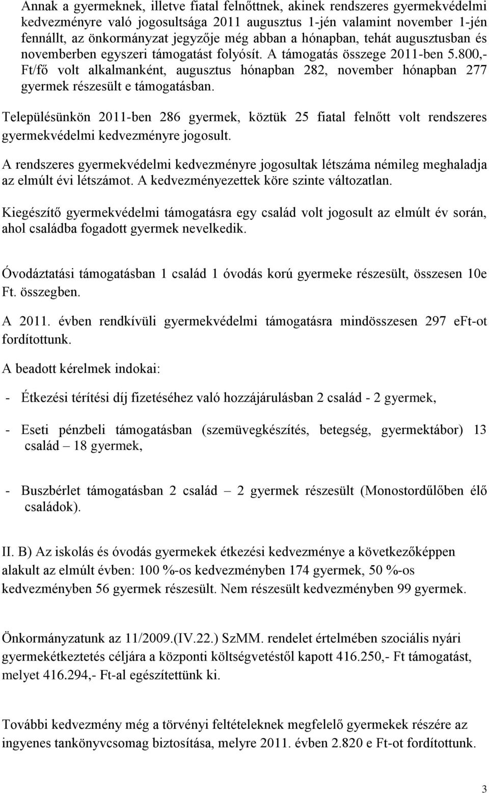 800,- Ft/fő volt alkalmanként, augusztus hónapban 282, november hónapban 277 gyermek részesült e támogatásban.