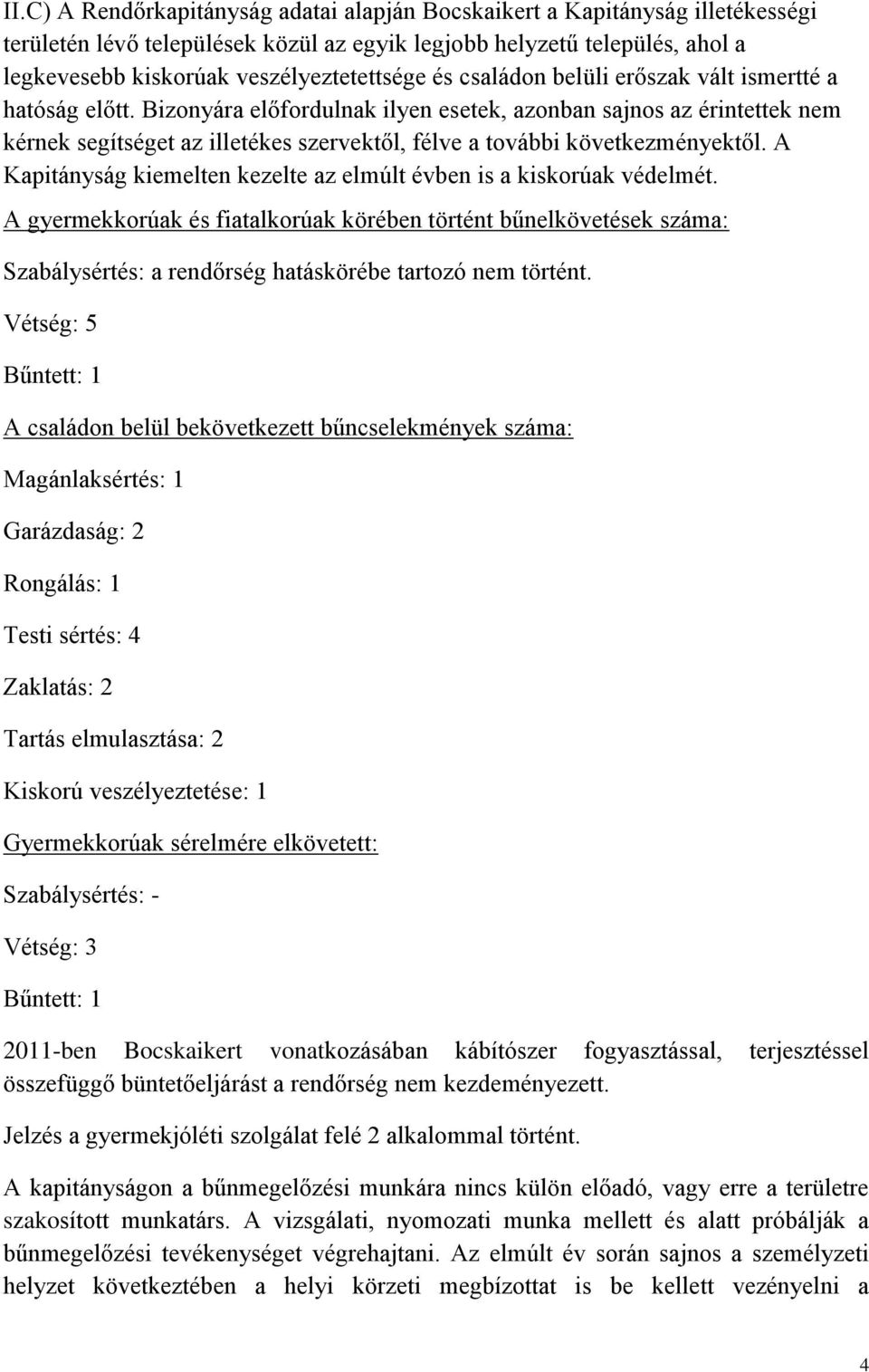 Bizonyára előfordulnak ilyen esetek, azonban sajnos az érintettek nem kérnek segítséget az illetékes szervektől, félve a további következményektől.