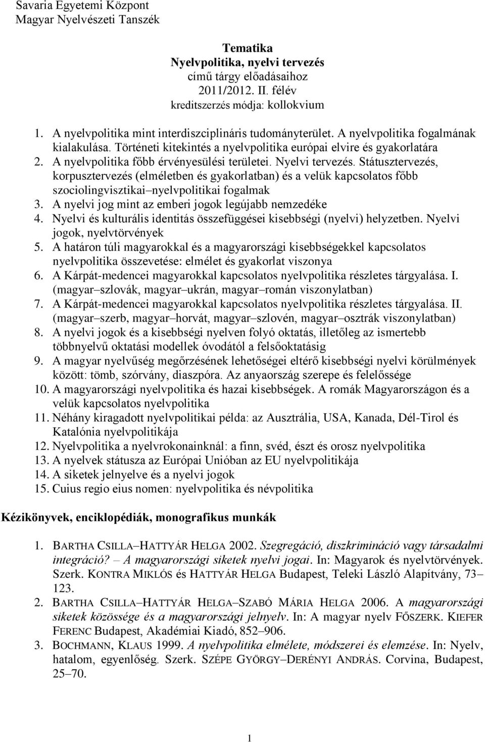 A nyelvpolitika főbb érvényesülési területei. Nyelvi tervezés. Státusztervezés, korpusztervezés (elméletben és gyakorlatban) és a velük kapcsolatos főbb szociolingvisztikai nyelvpolitikai fogalmak 3.