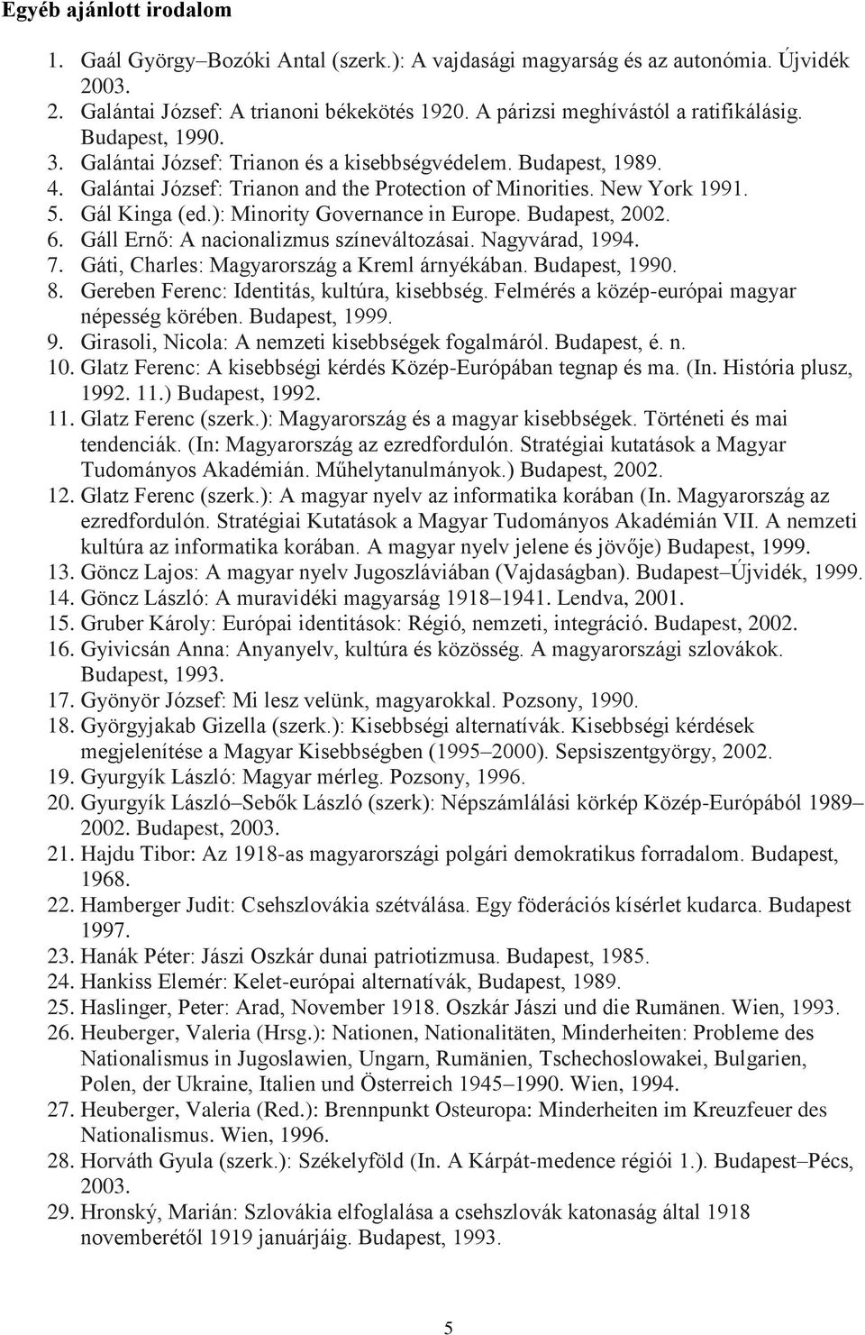 ): Minority Governance in Europe. Budapest, 2002. 6. Gáll Ernő: A nacionalizmus színeváltozásai. Nagyvárad, 1994. 7. Gáti, Charles: Magyarország a Kreml árnyékában. Budapest, 1990. 8.