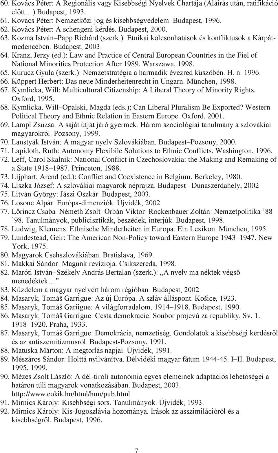 ): Law and Practice of Central European Countries in the Fiel of National Minorities Protection After 1989. Warszawa, 1998. 65. Kurucz Gyula (szerk.): Nemzetstratégia a harmadik évezred küszöbén. H.