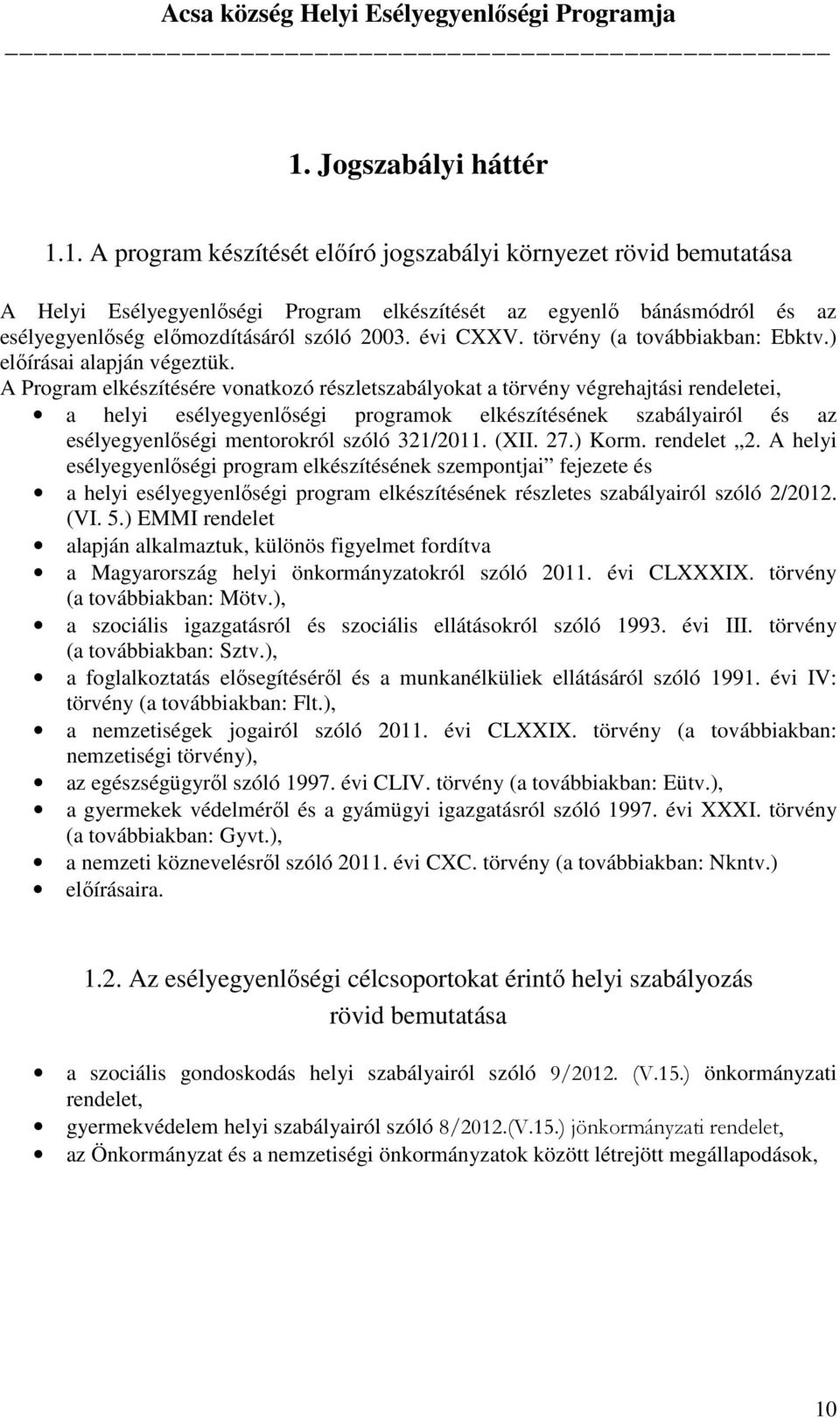 A Program elkészítésére vonatkozó részletszabályokat a törvény végrehajtási rendeletei, a helyi esélyegyenlőségi programok elkészítésének szabályairól és az esélyegyenlőségi mentorokról szóló