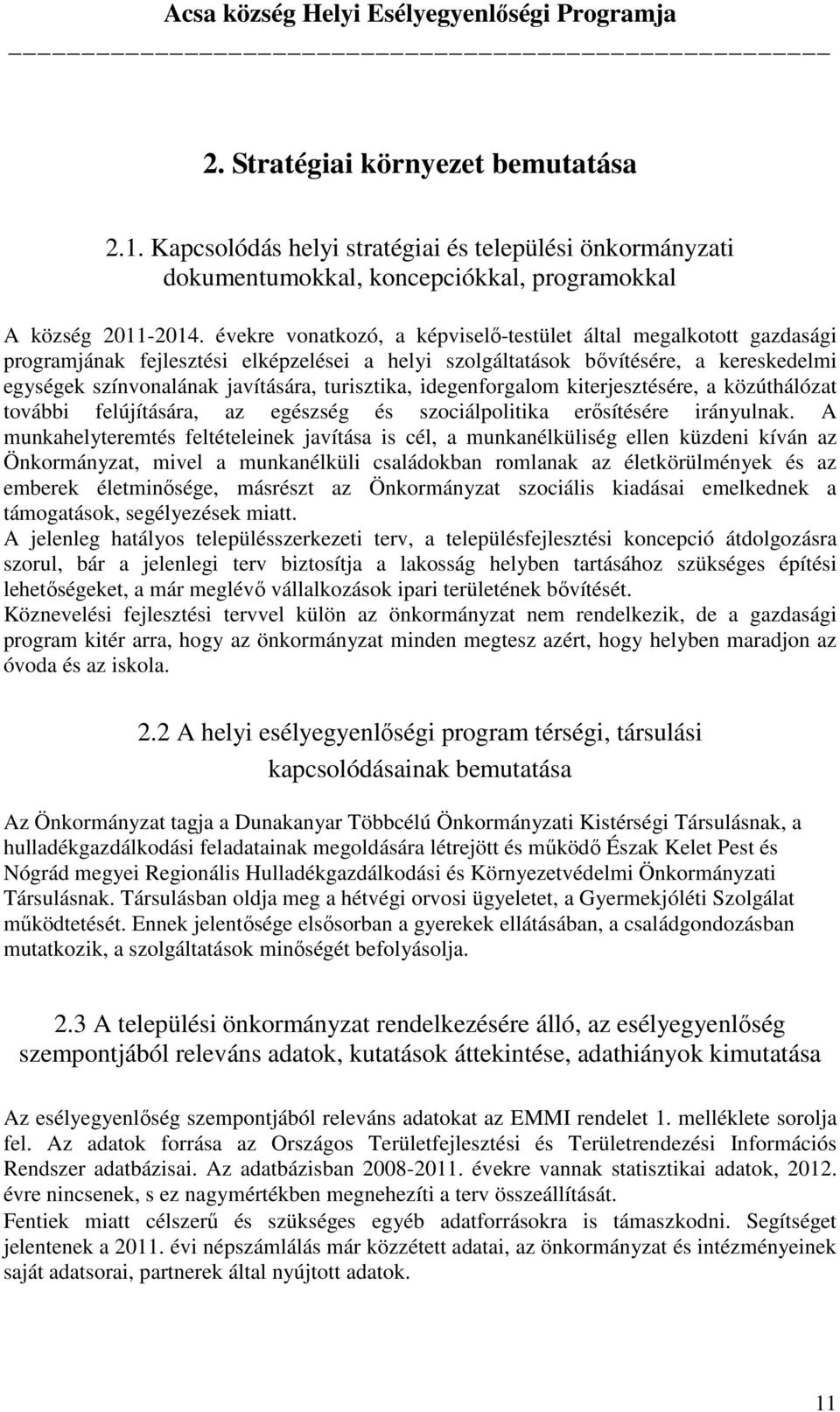 turisztika, idegenforgalom kiterjesztésére, a közúthálózat további felújítására, az egészség és szociálpolitika erősítésére irányulnak.