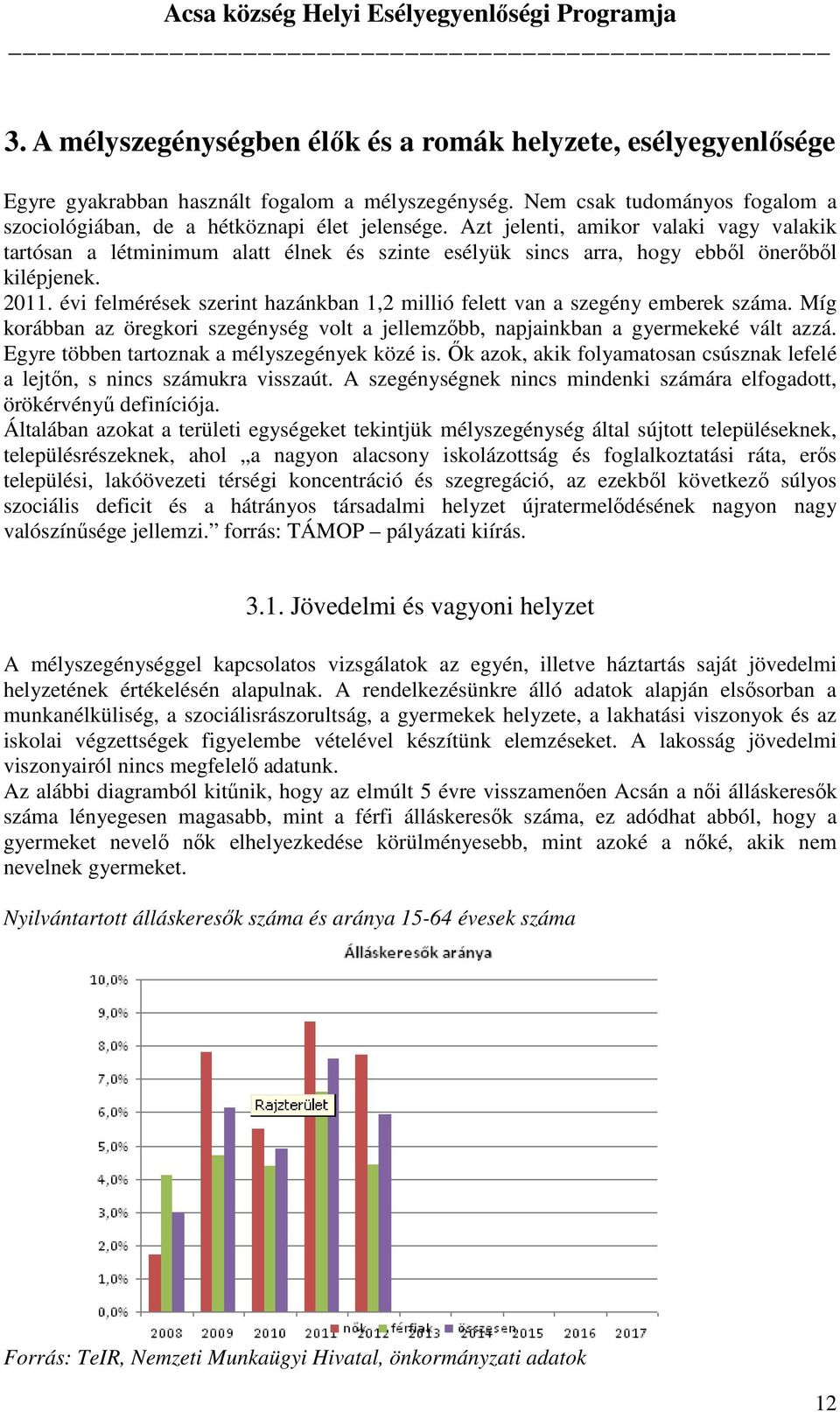 évi felmérések szerint hazánkban 1,2 millió felett van a szegény emberek. Míg korábban az öregkori szegénység volt a jellemzőbb, napjainkban a gyermekeké vált azzá.