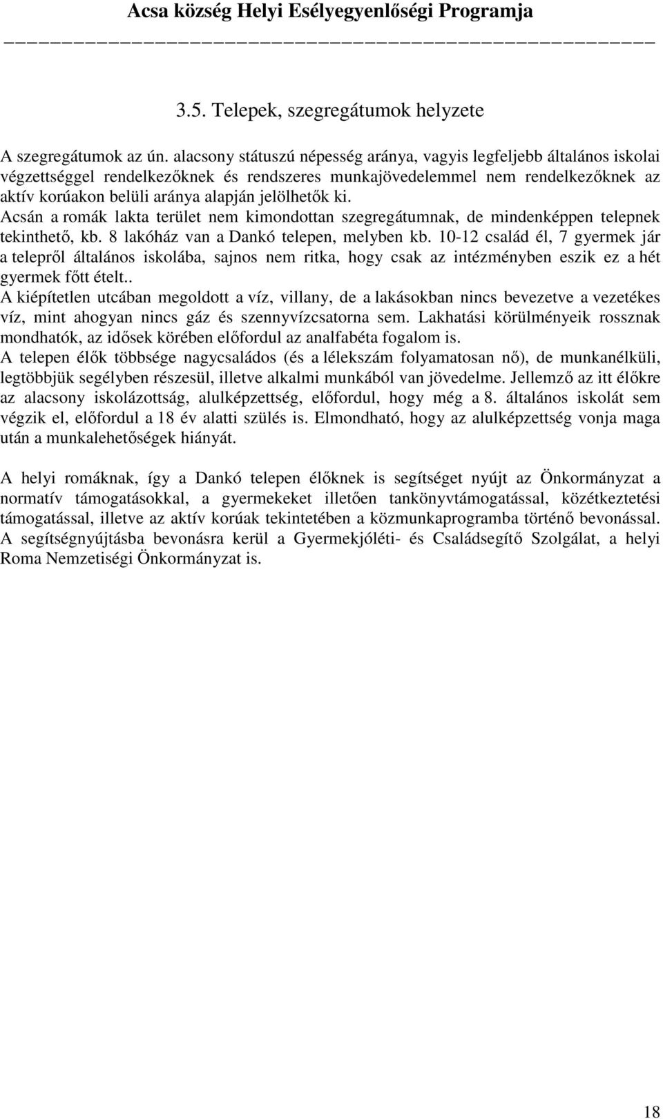 jelölhetők ki. Acsán a romák lakta terület nem kimondottan szegregátumnak, de mindenképpen telepnek tekinthető, kb. 8 lakóház van a Dankó telepen, melyben kb.