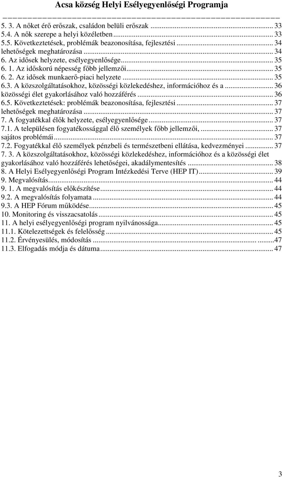 .. 36 közösségi élet gyakorlásához való hozzáférés... 36 6.5. Következtetések: problémák beazonosítása, fejlesztési... 37 lehetőségek meghatározása... 37 7.