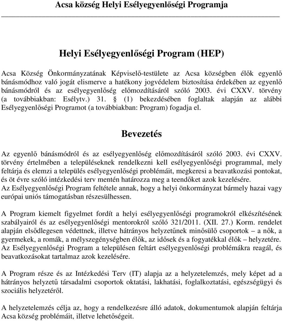 (1) bekezdésében foglaltak alapján az alábbi Esélyegyenlőségi Programot (a továbbiakban: Program) fogadja el. Bevezetés Az egyenlő bánásmódról és az esélyegyenlőség előmozdításáról szóló 2003.