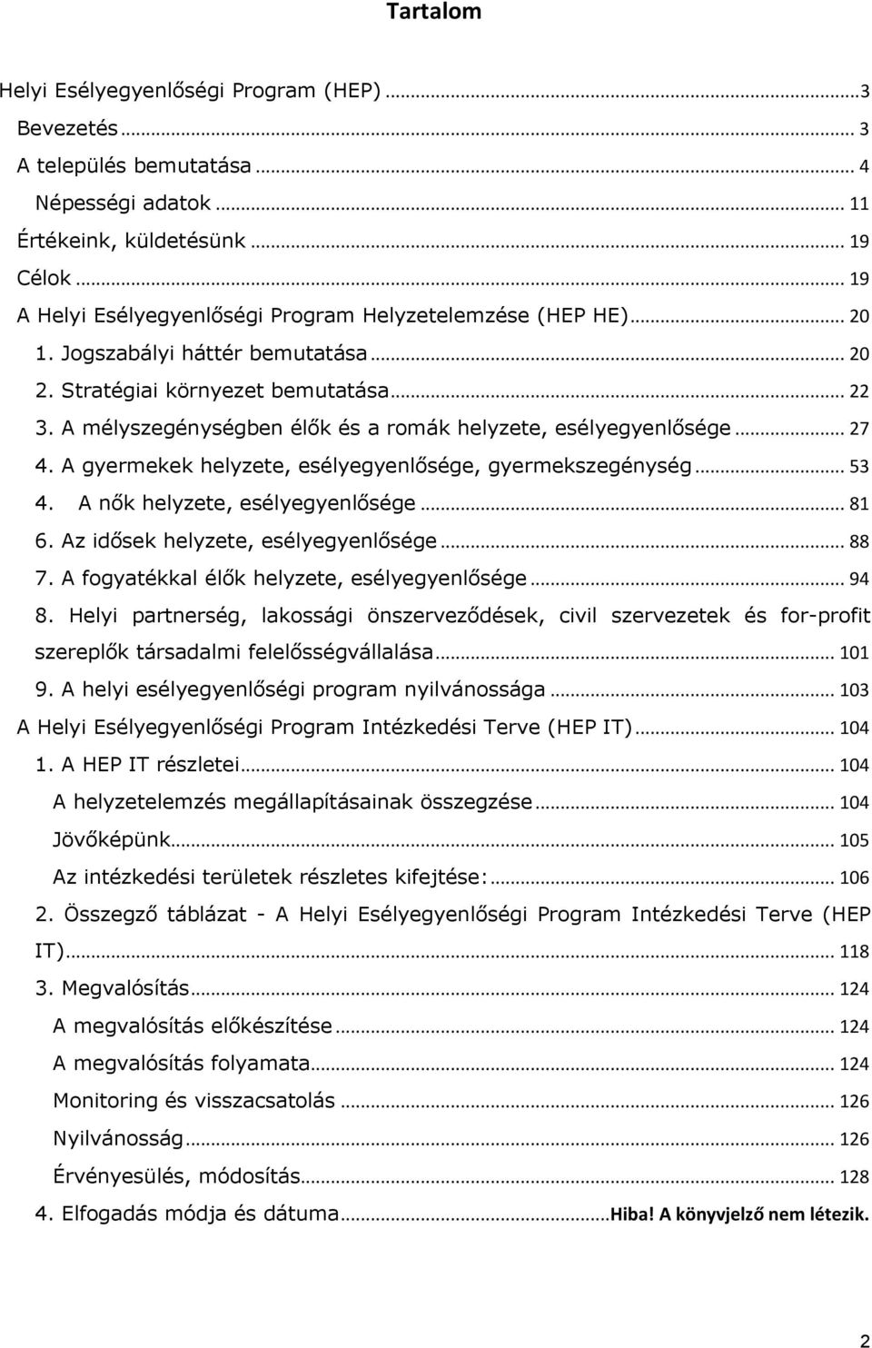 A mélyszegénységben élők és a romák helyzete, esélyegyenlősége... 27 4. A gyermekek helyzete, esélyegyenlősége, gyermekszegénység... 53 4. A nők helyzete, esélyegyenlősége... 81 6.