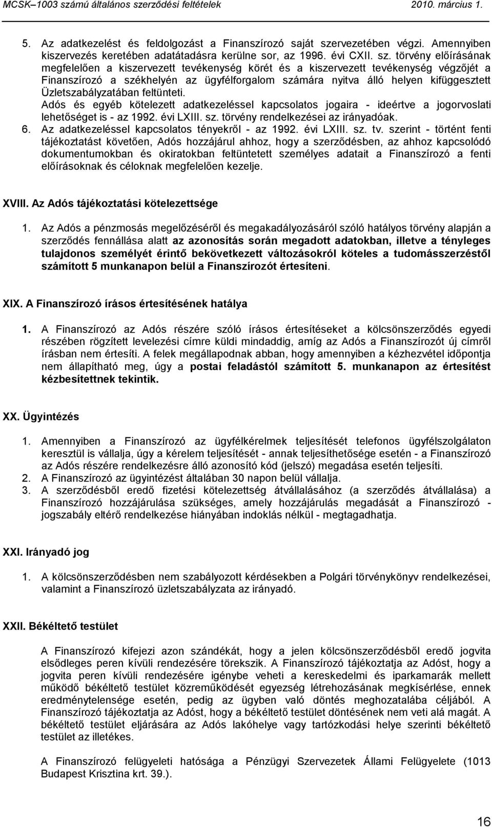 törvény előírásának megfelelően a kiszervezett tevékenység körét és a kiszervezett tevékenység végzőjét a Finanszírozó a székhelyén az ügyfélforgalom számára nyitva álló helyen kifüggesztett