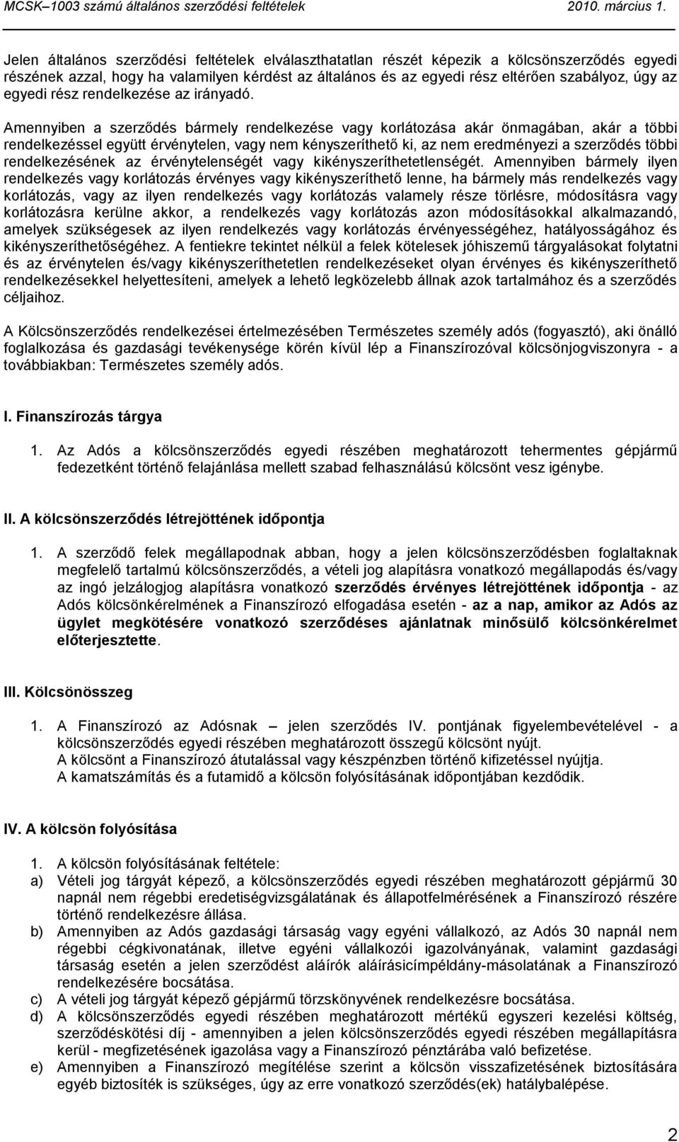 Amennyiben a szerződés bármely rendelkezése vagy korlátozása akár önmagában, akár a többi rendelkezéssel együtt érvénytelen, vagy nem kényszeríthető ki, az nem eredményezi a szerződés többi