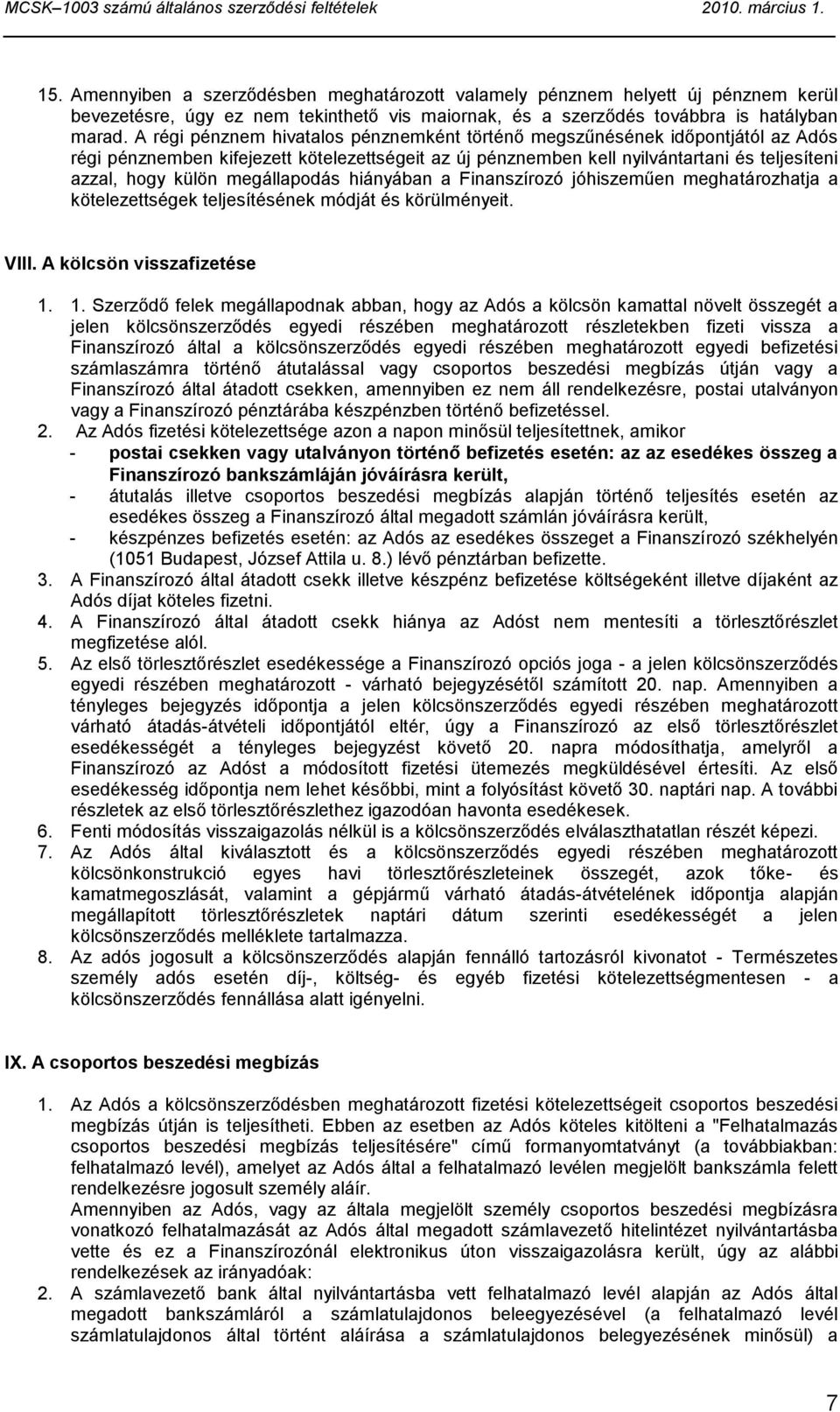 megállapodás hiányában a Finanszírozó jóhiszeműen meghatározhatja a kötelezettségek teljesítésének módját és körülményeit. VIII. A kölcsön visszafizetése 1.