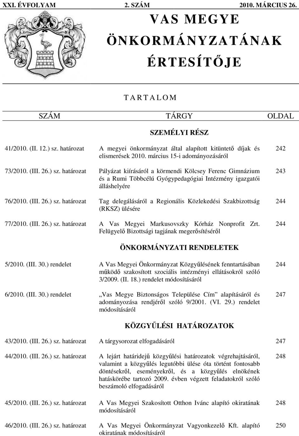 határozat Pályázat kiírásáról a körmendi Kölcsey Ferenc Gimnázium és a Rumi Többcélú Gyógypedagógiai Intézmény igazgatói álláshelyére 76/2010. (III. 26.) sz.