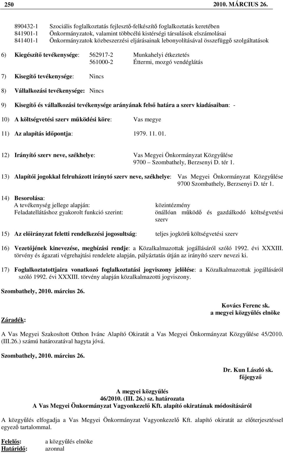 eljárásainak lebonyolításával összefüggı szolgáltatások 6) Kiegészítı tevékenysége: 562917-2 Munkahelyi étkeztetés 561000-2 Éttermi, mozgó vendéglátás 7) Kisegítı tevékenysége: Nincs 8) Vállalkozási