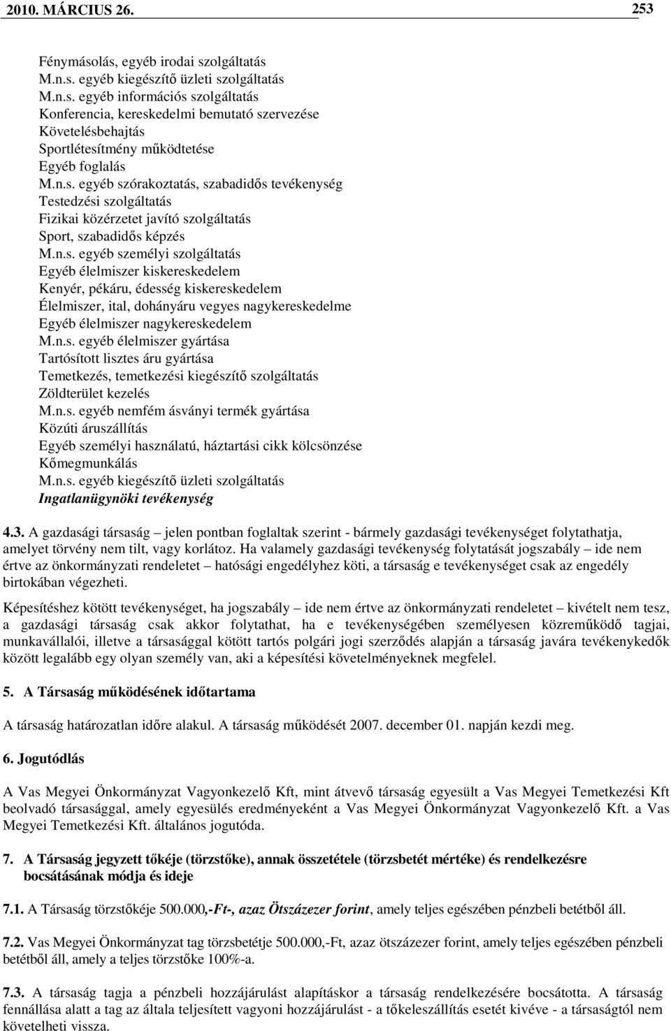 n.s. egyéb élelmiszer gyártása Tartósított lisztes áru gyártása Temetkezés, temetkezési kiegészítı szolgáltatás Zöldterület kezelés M.n.s. egyéb nemfém ásványi termék gyártása Közúti áruszállítás Egyéb személyi használatú, háztartási cikk kölcsönzése Kımegmunkálás M.