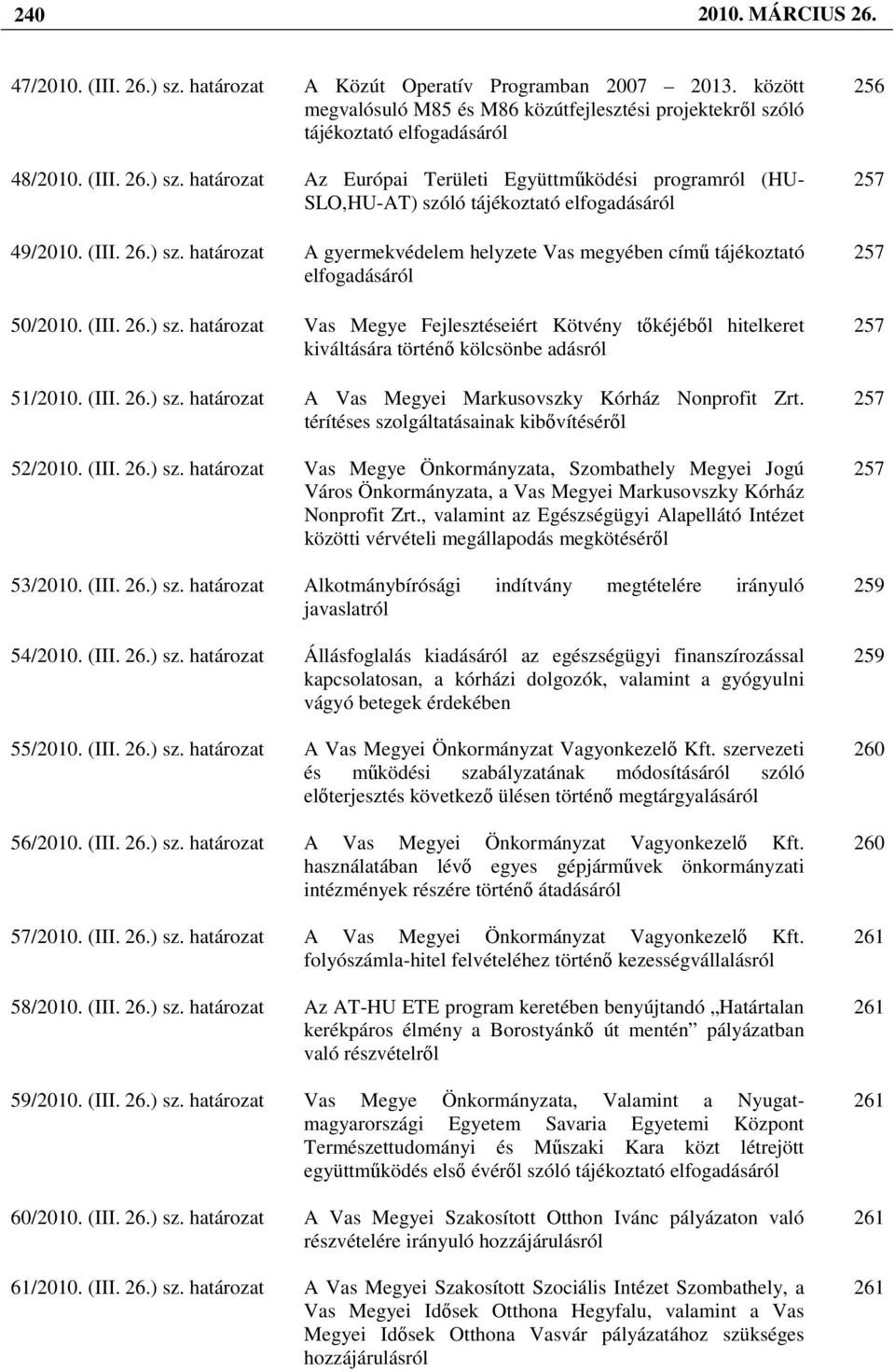 (III. 26.) sz. határozat Vas Megye Fejlesztéseiért Kötvény tıkéjébıl hitelkeret kiváltására történı kölcsönbe adásról 51/2010. (III. 26.) sz. határozat A Vas Megyei Markusovszky Kórház Nonprofit Zrt.