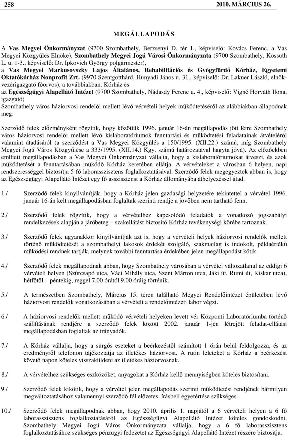 Ipkovich György polgármester), a Vas Megyei Markusovszky Lajos Általános, Rehabilitációs és Gyógyfürdı Kórház, Egyetemi Oktatókórház Nonprofit Zrt. (9970 Szentgotthárd, Hunyadi János u. 31.